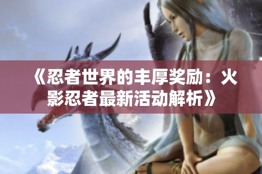《忍者世界的丰厚奖励：火影忍者最新活动解析》