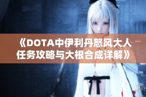 《DOTA中伊利丹怒风大人任务攻略与大根合成详解》