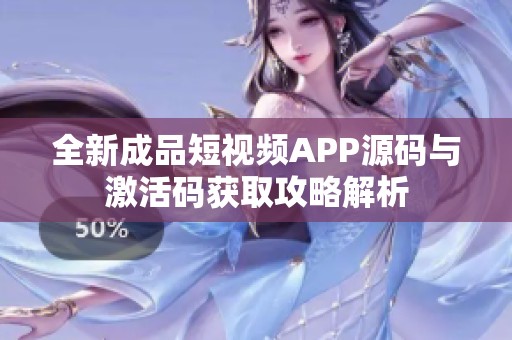 全新成品短视频APP源码与激活码获取攻略解析