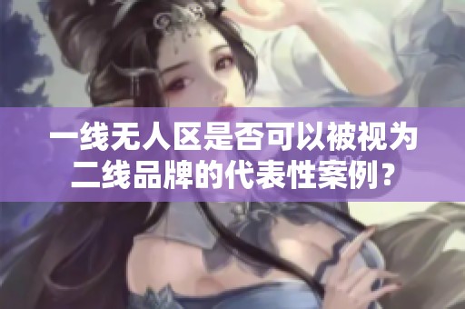 一线无人区是否可以被视为二线品牌的代表性案例？