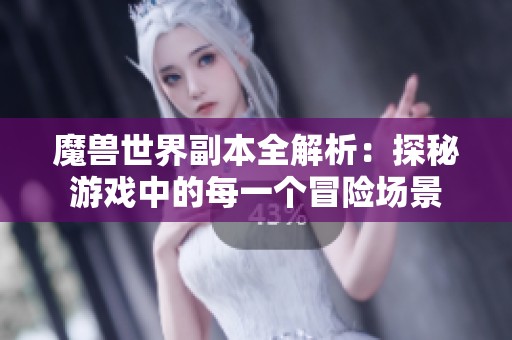 魔兽世界副本全解析：探秘游戏中的每一个冒险场景