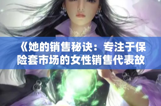 《她的销售秘诀：专注于保险套市场的女性销售代表故事》