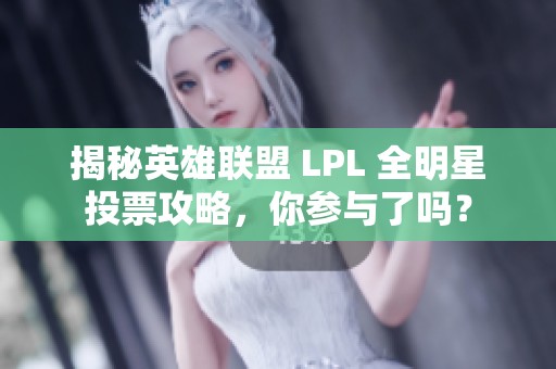 揭秘英雄联盟 LPL 全明星投票攻略，你参与了吗？