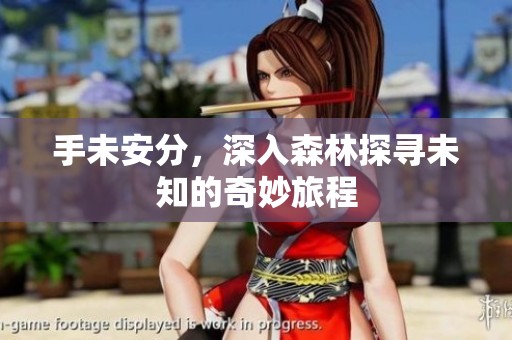 手未安分，深入森林探寻未知的奇妙旅程