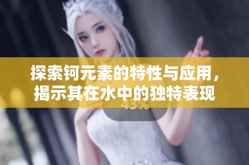 探索钶元素的特性与应用，揭示其在水中的独特表现