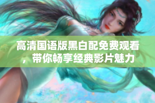 高清国语版黑白配免费观看，带你畅享经典影片魅力