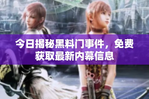 今日揭秘黑料门事件，免费获取最新内幕信息