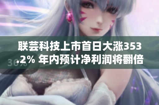 联芸科技上市首日大涨353.2% 年内预计净利润将翻倍增长