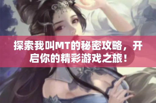 探索我叫MT的秘密攻略，开启你的精彩游戏之旅！