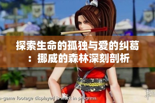 探索生命的孤独与爱的纠葛：挪威的森林深刻剖析