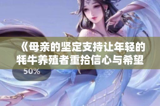 《母亲的坚定支持让年轻的牦牛养殖者重拾信心与希望》
