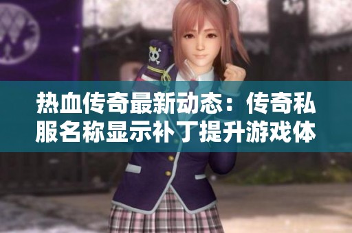 热血传奇最新动态：传奇私服名称显示补丁提升游戏体验