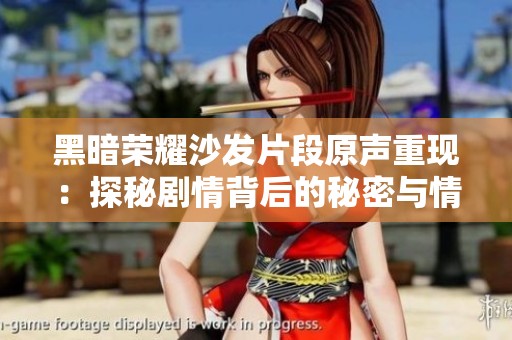 黑暗荣耀沙发片段原声重现：探秘剧情背后的秘密与情感