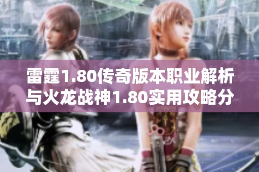 雷霆1.80传奇版本职业解析与火龙战神1.80实用攻略分享