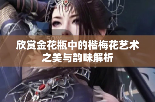 欣赏金花瓶中的楷梅花艺术之美与韵味解析