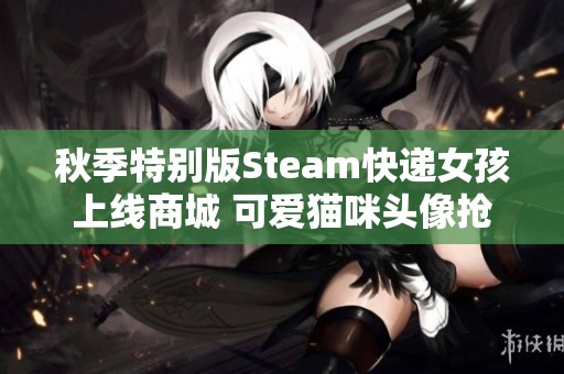 秋季特别版Steam快递女孩上线商城 可爱猫咪头像抢先引发关注