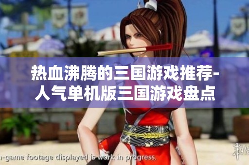 热血沸腾的三国游戏推荐-人气单机版三国游戏盘点
