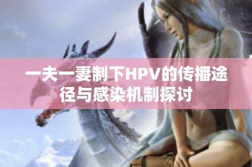 一夫一妻制下HPV的传播途径与感染机制探讨