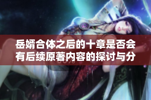 岳婿合体之后的十章是否会有后续原著内容的探讨与分析