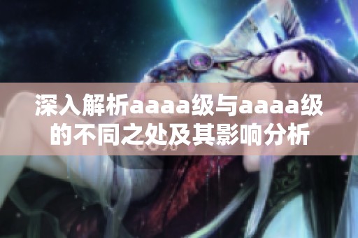 深入解析aaaa级与aaaa级的不同之处及其影响分析