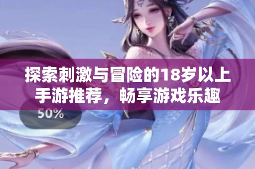 探索刺激与冒险的18岁以上手游推荐，畅享游戏乐趣