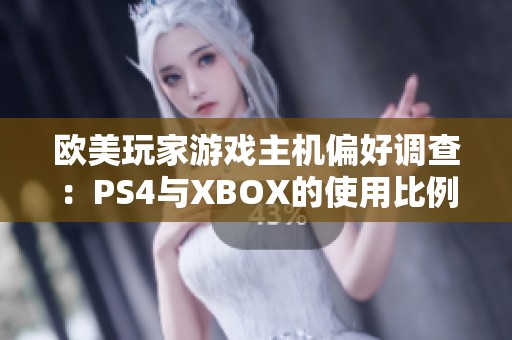 欧美玩家游戏主机偏好调查：PS4与XBOX的使用比例分析