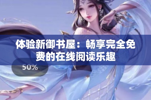 体验新御书屋：畅享完全免费的在线阅读乐趣