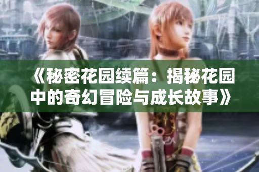 《秘密花园续篇：揭秘花园中的奇幻冒险与成长故事》
