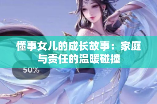 懂事女儿的成长故事：家庭与责任的温暖碰撞
