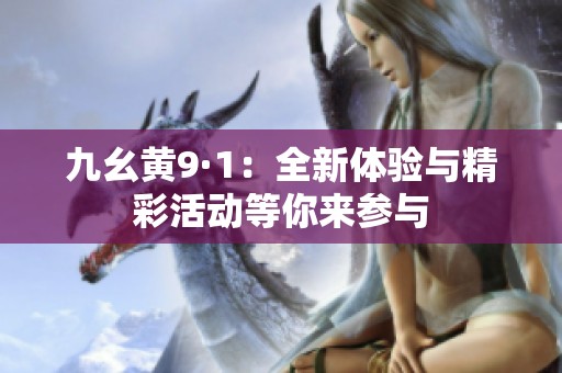 九幺黄9·1：全新体验与精彩活动等你来参与