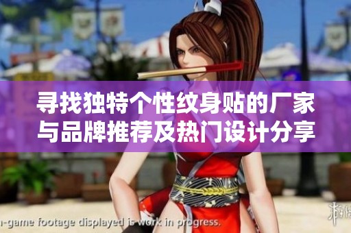 寻找独特个性纹身贴的厂家与品牌推荐及热门设计分享