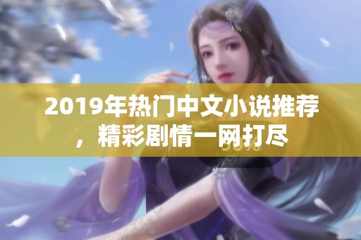 2019年热门中文小说推荐，精彩剧情一网打尽