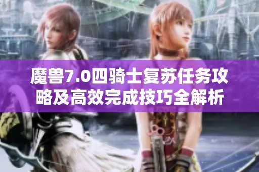 魔兽7.0四骑士复苏任务攻略及高效完成技巧全解析