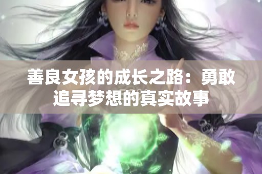 善良女孩的成长之路：勇敢追寻梦想的真实故事