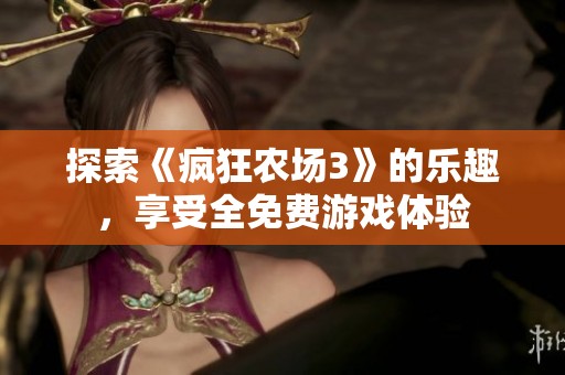 探索《疯狂农场3》的乐趣，享受全免费游戏体验