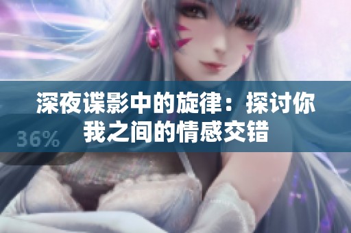 深夜谍影中的旋律：探讨你我之间的情感交错