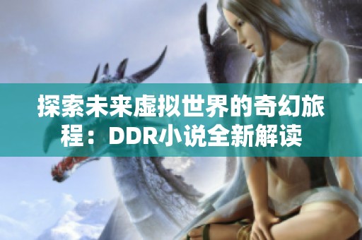 探索未来虚拟世界的奇幻旅程：DDR小说全新解读