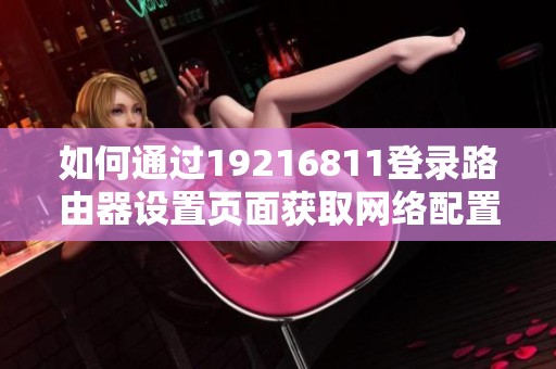 如何通过19216811登录路由器设置页面获取网络配置？