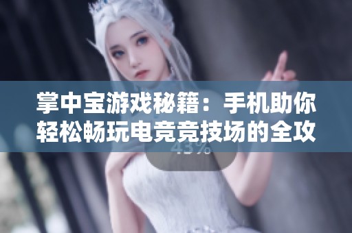 掌中宝游戏秘籍：手机助你轻松畅玩电竞竞技场的全攻略