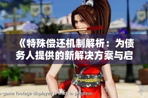 《特殊偿还机制解析：为债务人提供的新解决方案与启示》