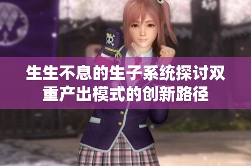 生生不息的生子系统探讨双重产出模式的创新路径