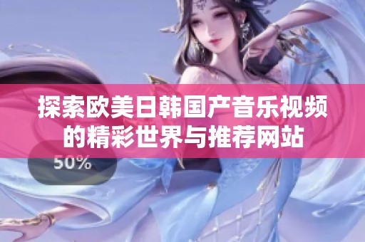 探索欧美日韩国产音乐视频的精彩世界与推荐网站