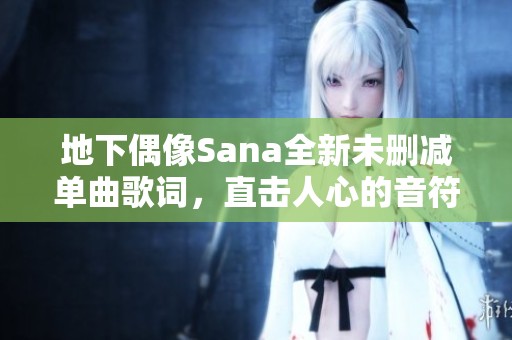 地下偶像Sana全新未删减单曲歌词，直击人心的音符之旅