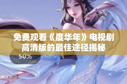 免费观看《度华年》电视剧高清版的最佳途径揭秘