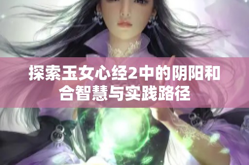 探索玉女心经2中的阴阳和合智慧与实践路径