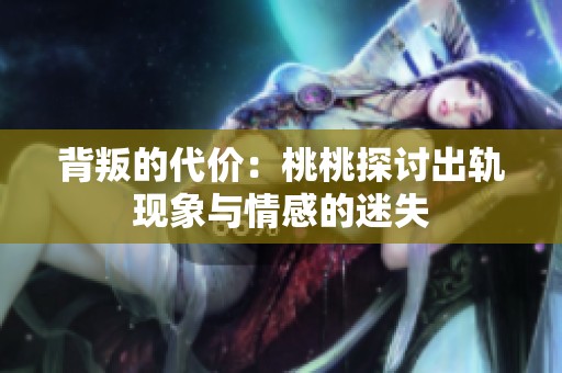 背叛的代价：桃桃探讨出轨现象与情感的迷失