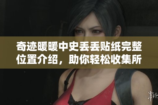 奇迹暖暖中史丢丢贴纸完整位置介绍，助你轻松收集所有贴纸