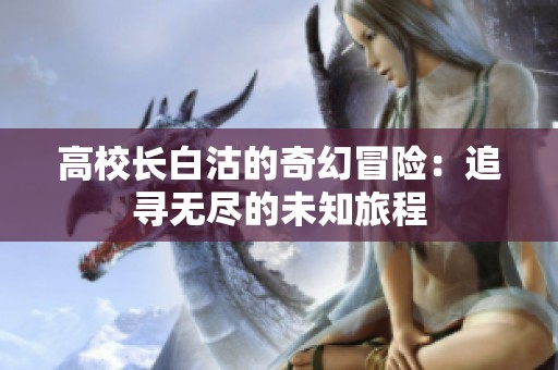 高校长白沽的奇幻冒险：追寻无尽的未知旅程