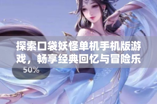 探索口袋妖怪单机手机版游戏，畅享经典回忆与冒险乐趣