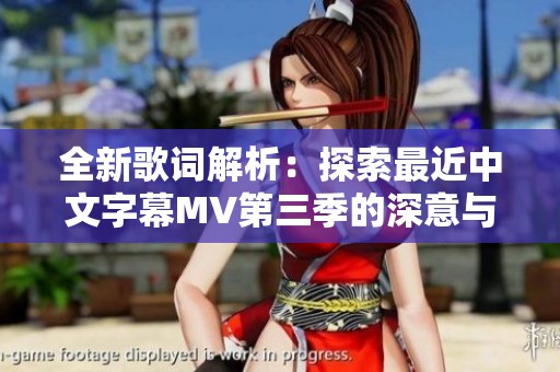 全新歌词解析：探索最近中文字幕MV第三季的深意与情感